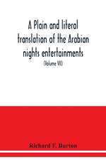 A plain and literal translation of the Arabian nights entertainments, now entitled The book of the thousand nights and a night (Volume VII)