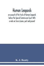 Human Leopards; an account of the trials of Human Leopards before the Special Commission Court. With a note on Sierra Leone, past and present