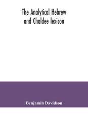 The analytical Hebrew and Chaldee lexicon