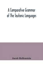 A comparative grammar of the Teutonic languages. Being at the same time a historical grammar of the English language. And comprising Gothic, Anglo-Saxon, Early English, Modern English, Icelandic (Old Norse), Danish, Swedish, Old High German, Middle High G