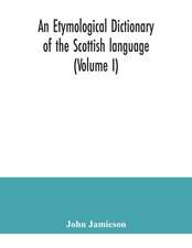 An etymological dictionary of the Scottish language (Volume I)