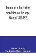 Journal of a fur-trading expedition on the upper Missouri 1812-1813