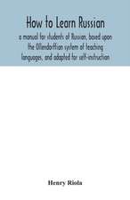 How to learn Russian, a manual for students of Russian, based upon the Ollendorffian system of teaching languages, and adapted for self-instruction