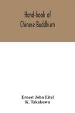 Hand-book of Chinese Buddhism, being a Sanskrit-Chinese dictionary with vocabularies of Buddhist terms in Pali, Singhalese, Siamese, Burmese, Tibetan, Mongolian and Japanese