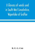 A glossary of words used in South-West Lincolnshire, Wapentake of Graffoe