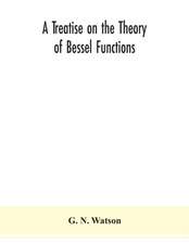 A treatise on the theory of Bessel functions