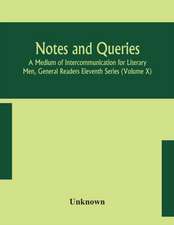 Notes and queries; A Medium of Intercommunication for Literary Men, General Readers Eleventh Series (Volume X)