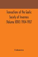 Transactions of the Gaelic Society of Inverness (Volume XXVI) 1904-1907