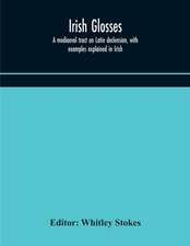 Irish glosses. A mediaeval tract on Latin declension, with examples explained in Irish. To which are added the Lorica of Gildas, with the gloss thereon, and a selection of glosses from the Book of Armagh