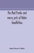 The mad pranks and merry jests of Robin Goodfellow