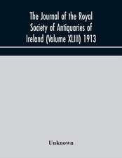 The journal of the Royal Society of Antiquaries of Ireland (Volume XLIII) 1913