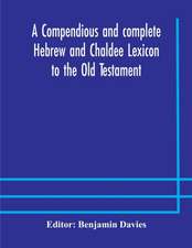 A compendious and complete Hebrew and Chaldee Lexicon to the Old Testament; with an English-Hebrew index, chiefly founded on the works of Gesenius and Fürst, with improvements from Dietrich and other sources