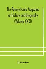 The Pennsylvania magazine of history and biography (Volume XXXI)