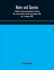 Notes and queries; A Medium of Intercommunication for Literary Men, General Readers (Sixth Series) (Volume VIII) july - december 1883