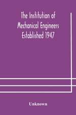 The Institution of Mechanical Engineers Established 1947; List of members 2nd March 1908; Articles and By-Laws