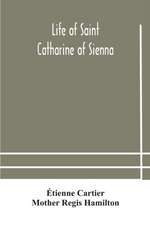 Life of Saint Catharine of Sienna With An Appendix Containing The Testimonies of her Disciples, Recollections in Italy and Her Iconography