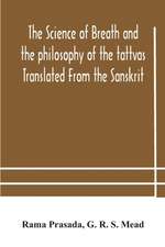 The science of breath and the philosophy of the tattvas Translated From the Sanskrit, With Introductory and Explanatory Essays on Nature S Finer Forces