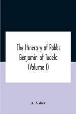 The Itinerary Of Rabbi Benjamin Of Tudela (Volume I) Text, Bibliography, And Translation