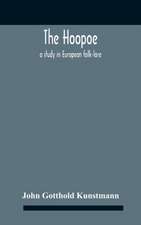 The Hoopoe, A Study In European Folk-Lore A Dissertation Submitted To The Faculty Of The Division Of The Humanities In Candidacy For The Degree Of Doctor Of Philosophy Department Of Germanic Languages And Literatures 1938