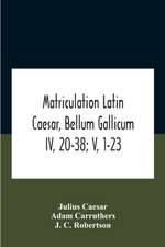 Matriculation Latin Caesar, Bellum Gallicum Iv, 20-38; V, 1-23