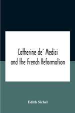 Catherine De' Medici And The French Reformation