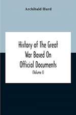 History Of The Great War Based On Official Documents By Direction Of The Historical Section Of The Committee Of Imperial Defence The Merchant Navy (Volume I)