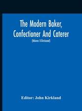 The Modern Baker, Confectioner And Caterer; A Practical And Scientific Work For The Baking And Allied Trades With Contributions From Leading Specialists And Trade Experts (Volume Ii-Divisional)