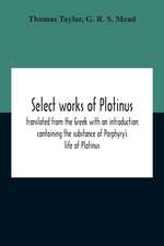 Select Works Of Plotinus; Translated From The Greek With An Introduction Containing The Substance Of Porphyry'S Life Of Plotinus