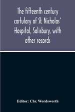 The Fifteenth Century Cartulary Of St. Nicholas' Hospital, Salisbury, With Other Records