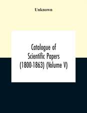 Catalogue Of Scientific Papers (1800-1863) (Volume V)