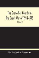 The Grenadier Guards In The Great War Of 1914-1918 (Volume I)