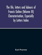 The Life, Letters And Labours Of Francis Galton (Volume Iii) Characterisation, Especially By Letters Index