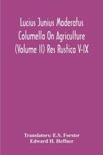 Lucius Junius Moderatus Columella On Agriculture (Volume Ii) Res Rustica V-Ix