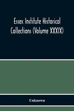 Essex Institute Historical Collections (Volume Xxxix)