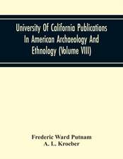 University Of California Publications In American Archaeology And Ethnology (Volume Viii)