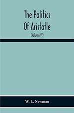 The Politics Of Aristotle; With An Introduction, Two Prefatory Essays And Notes Critical And Explanatory (Volume Iv) Essay On Constitutions Books Vi-Viii Text And Notes