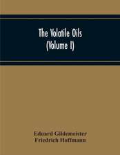 The Volatile Oils (Volume I)