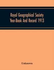 Royal Geographical Society Year-Book And Record 1913