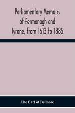 Parliamentary Memoirs Of Fermanagh And Tyrone, From 1613 To 1885