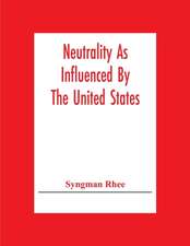 Neutrality As Influenced By The United States; A Dissertation Presented To The Faculty Of Princeton University In Candidacy For The Degree Of Doctor Of Philosophy