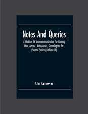 Notes And Queries; A Medium Of Intercommunication For Literary Men, Artists, Antiquaries, Genealogists, Etc. (Second Series) (Volume Iii)