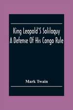 King Leopold'S Soliloquy: A Defense Of His Congo Rule