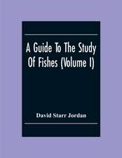 A Guide To The Study Of Fishes (Volume I)