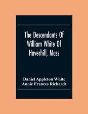 The Descendants Of William White Of Haverhill, Mass; Genealogical Notices; Additional Genealogical And Biographical Notices