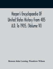 Harper'S Encyclopaedia Of United States History From 485 A.D. To 1905. (Volume Vi)