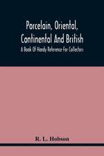 Porcelain, Oriental, Continental And British, A Book Of Handy Reference For Collectors