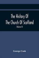 The History Of The Church Of Scotland, From The Establishment Of The Reformation To The Revolution