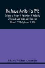 The Annual Monitor For 1915 Or, Being An Obituary Of The Members Of The Society Of Friends In Great Britain And Ireland From October 1, 1913 To September 30, 1914