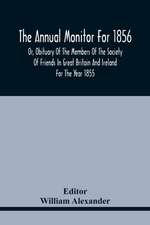 The Annual Monitor For 1856 Or, Obituary Of The Members Of The Society Of Friends In Great Britain And Ireland For The Year 1855