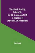 The Atlantic Monthly, Volume 16, No. 95, September; 1865; A Magazine of Literature, Art, and Politics